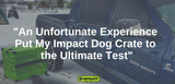 an unfortunate car accident put my impact dog crate to the test