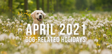 april 2021 dog related holidays