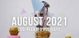 august 2021 dog-related holidays blog article