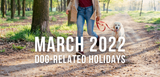 march 2022 dog related holidays and observances walking in park